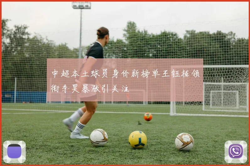 中超本土球员身价新榜单王钰栋领衔李昊暴涨引关注